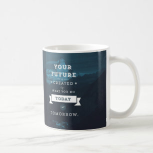 Ihre Zukunft wird durch das geschaffen, was Sie he Kaffeetasse