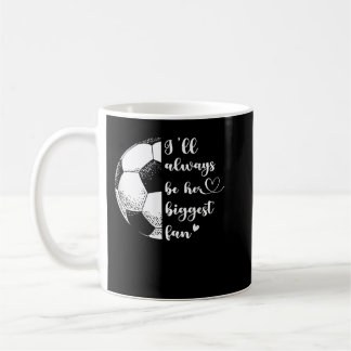 I'll Always Be Her Biggest Fan Soccer Mom Soccer P Kaffeetasse