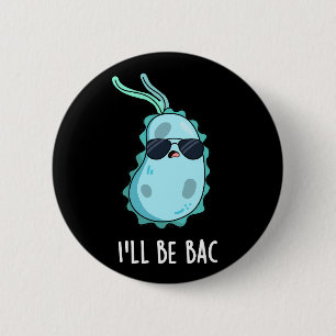 I'll Be Bac Funny Biology Bacteria Pun Dark BG Button