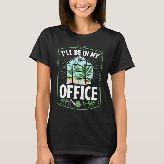 I'll Be In My Office Cute Backyard Greenhouse Herb T-Shirt (Vorderseite)