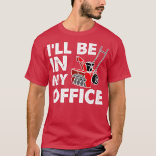 I'll Be in My Office Funny Snow Blower T-Shirt