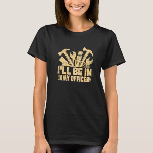 I'll Be In My Office, Funny Woodworking Carpenter T-Shirt (Vorderseite)