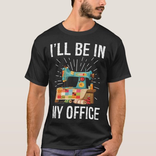 I'Ll Be In My Office Sewing Machine Quilters Gifts T-Shirt (Vorderseite)
