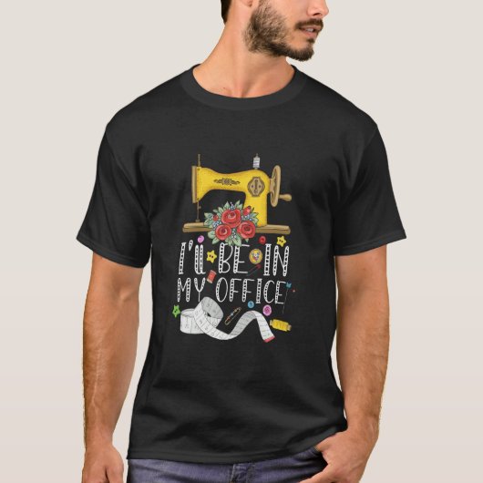 I'll Be In My Office Sewing Quilting Machine  2 T-Shirt (Vorderseite)