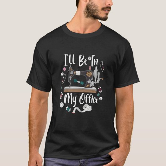 I'll Be In My Office Sewing Quilting Machine  3 T-Shirt (Vorderseite)