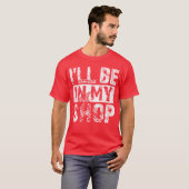 Ill be in my shop funny T-Shirt (Vorne ganz)