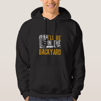 I'LL BE IN THE Backyard Bourbon Cigar Backyard Hoodie