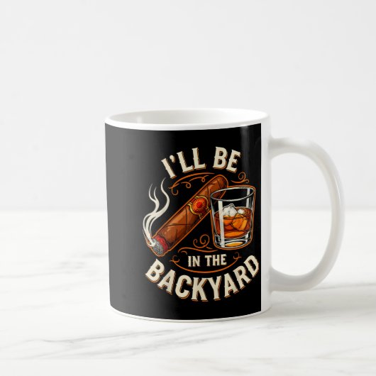I'll Be In The Backyard Funny Cigar And Bourbon Lo Kaffeetasse (Rechts)