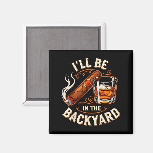 I'll Be In The Backyard Funny Cigar And Bourbon Lo Magnet (Vorderseite/Rückseite)