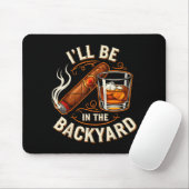 I'll Be In The Backyard Funny Cigar And Bourbon Lo Mousepad (Mit Mouse)