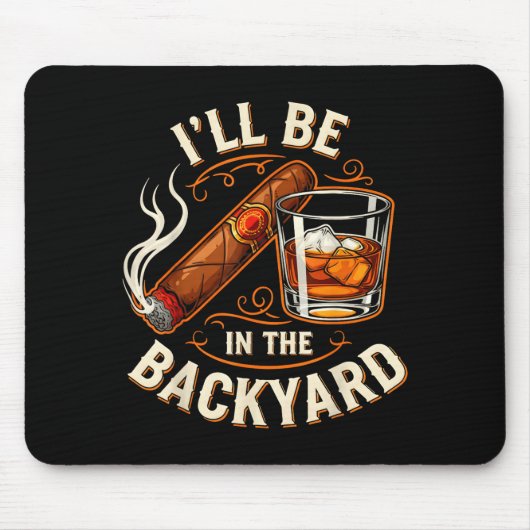 I'll Be In The Backyard Funny Cigar And Bourbon Lo Mousepad (Vorne)