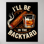 I'll Be In The Backyard Funny Cigar And Bourbon Lo Poster (Vorne)