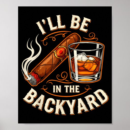 I'll Be In The Backyard Funny Cigar And Bourbon Lo Poster (Vorne)