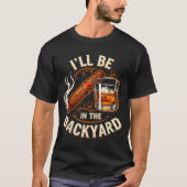 I'll Be In The Backyard Funny Cigar And Bourbon Lo T-Shirt (Vorderseite)