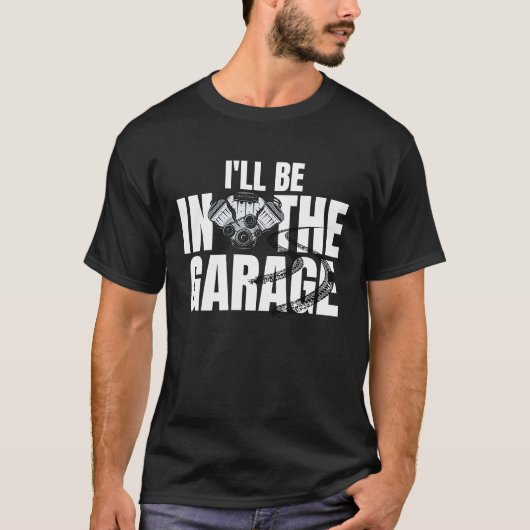 I'll Be In The Garage  Auto Mechanic Handyman Work T-Shirt (Vorderseite)