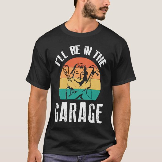 I'll Be In The Garage  Dad Work Repair Car Mechani T-Shirt (Vorderseite)