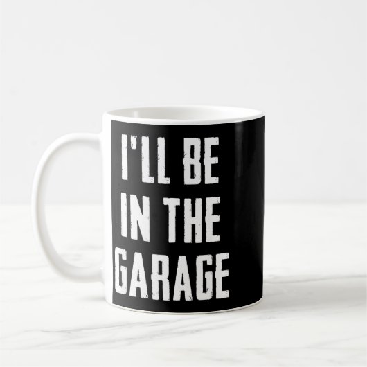 Ill Be In The Garage Funny Sarcastic Mechanic Work Kaffeetasse (Links)