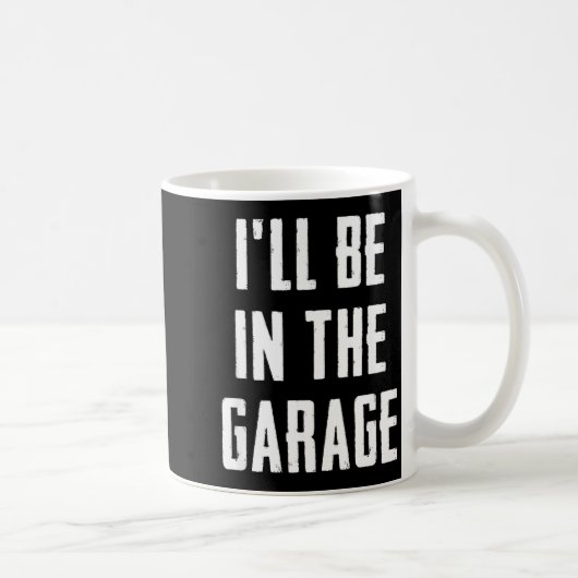 Ill Be In The Garage Funny Sarcastic Mechanic Work Kaffeetasse (Rechts)