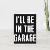 Ill Be In The Garage Funny Sarcastic Mechanic Work Karte (Vorderseite)