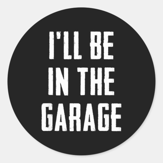 Ill Be In The Garage Funny Sarcastic Mechanic Work Runder Aufkleber (Vorderseite)