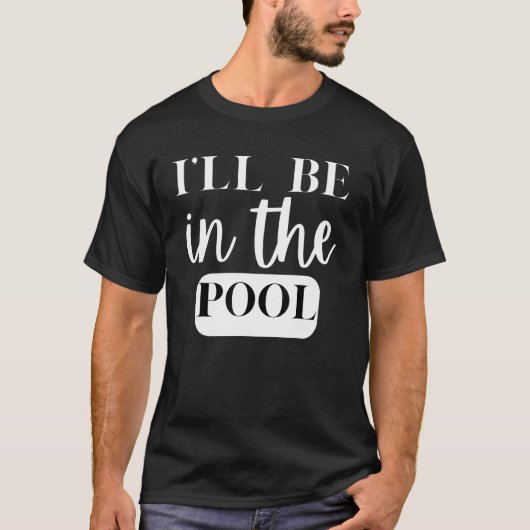 I'll Be In The Pool Swimming Novelty T-Shirt (Vorderseite)