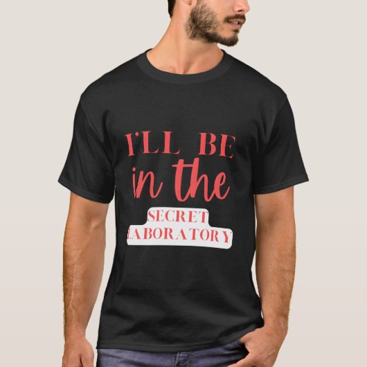 I'Ll Be In The Secret Laboratory Science Experits T-Shirt (Vorderseite)