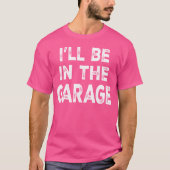 Ill Be Inhe Garage Funny Car Mechanic Saying frien T-Shirt (Vorderseite)