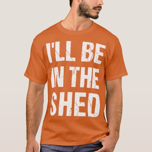 Ill Be Inhe shed Funny Dad Fathers dayool Workshop T-Shirt (Vorderseite)