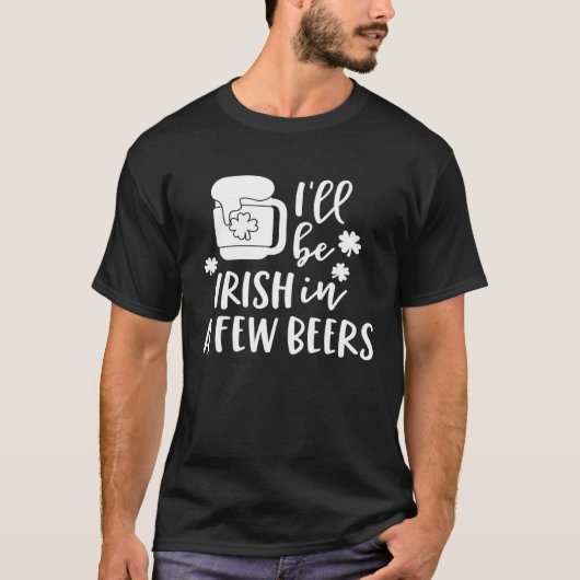 I'll Be Irish in a Few Beers Drinking Shamrock T-Shirt (Vorderseite)