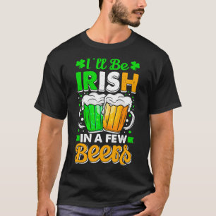 Ill be Irish in ein paar Bieren St Patricks Day Be T-Shirt
