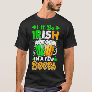 Ill be Irish in ein paar Bieren St Patricks Day Be T-Shirt