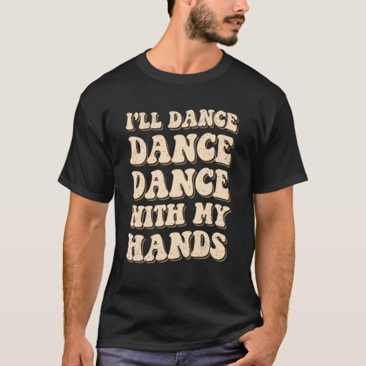 I'll Dance Dance Dance With My Hands T-Shirt (Vorderseite)