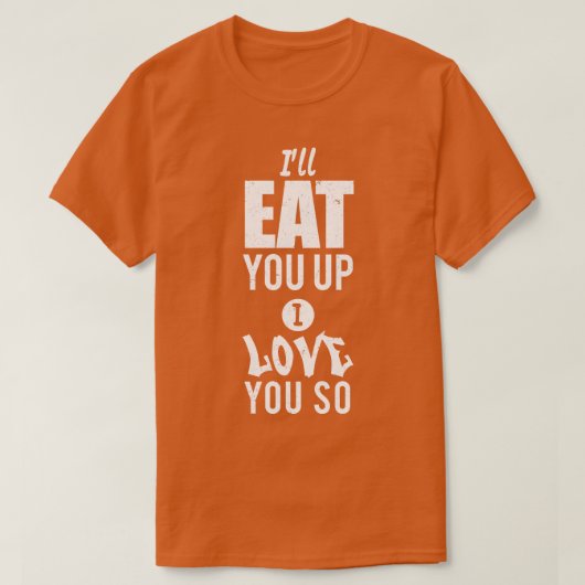 Ill dich aufessen, ich Liebe dich so. T-Shirt (Design vorne)