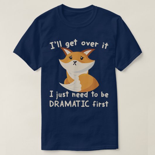 Ill Get Over It I Just Need To Be Dramatic First F T-Shirt (Design vorne)