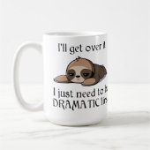 I'll get over it, I just need to be Dramatic first Kaffeetasse (Links)