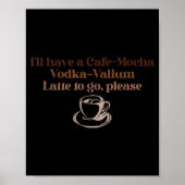 I'll Have A Cafe-mocha Vodka-valium Latte To Go, P Poster (Vorne)