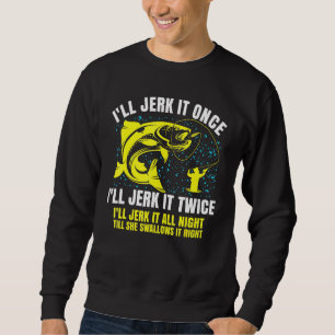 Ill Jerk It Once Ill Jerk It Zweimal Sprichwort Fi Sweatshirt