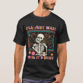 I'll Just Wait Until It's Quiet Halloween Skeleton T-Shirt (Vorderseite)