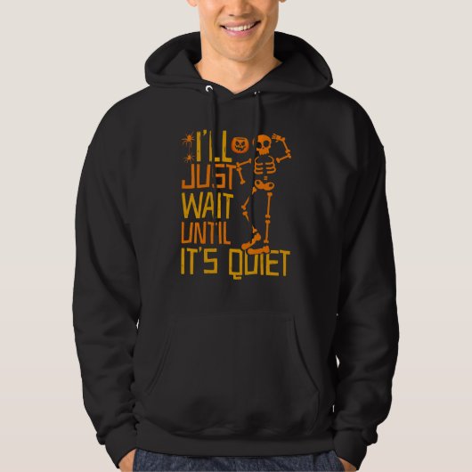 I'll Just Wait Until It's Quiet Scary Skeleton Te Hoodie (Vorderseite)