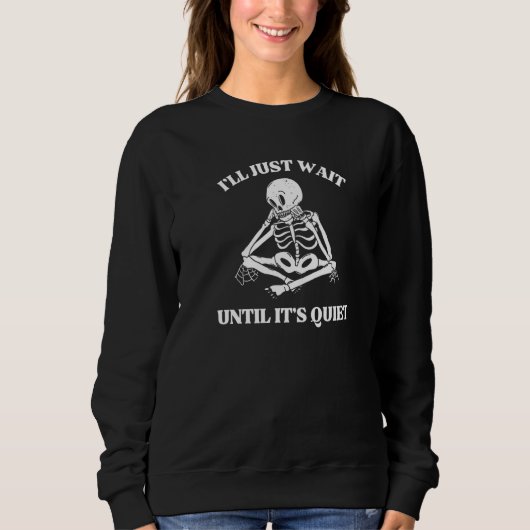 I'll Just Wait Until It's Quiet Skeleton Teacher Sweatshirt (Vorderseite)