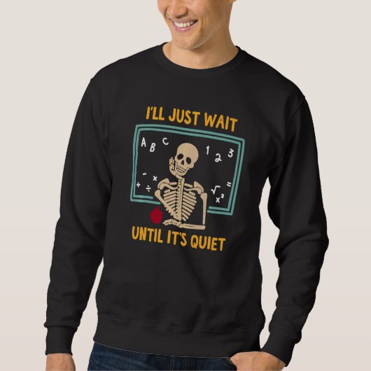 I'll Just Wait Until It's Quiet Skeleton Teacher Sweatshirt (Vorderseite)