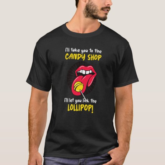 I'll Take You To The Candy Shop Lick The Lollipop  T-Shirt (Vorderseite)