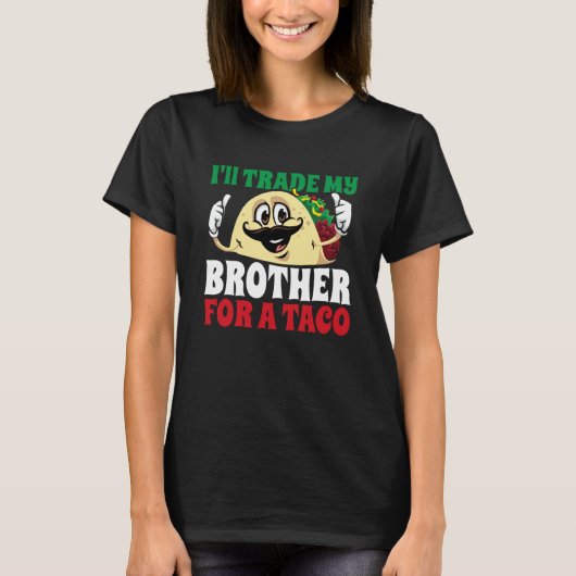 I'll Trade My Brother For A Taco Cinco De Mayo Mex T-Shirt (Vorderseite)