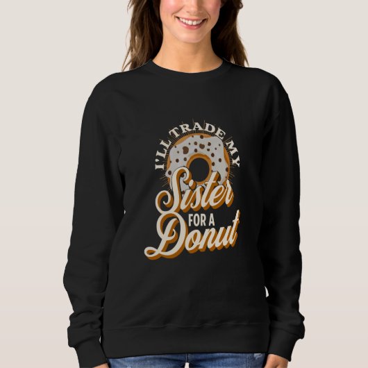 I'll Trade My Sister For A Donut Donut Sweatshirt (Vorderseite)