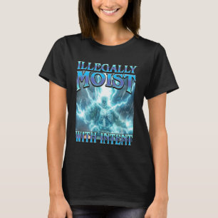 Illegale Feuchtigkeit mit Absicht - Lustiges Harte T-Shirt