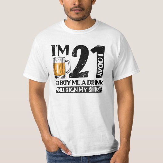 I'm 21 Today Buy Me A Drink And Sign My T-Shirt (Vorderseite)