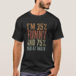 Im 35% Funny 75% Bad at Mathe - Funny Mathematics T-Shirt<br><div class="desc">Im 35% Funny 75% Bad at Mathe - Funny Mathematics Student Unglaublich witzig Pun Joke - Sarcastic Mathe Lehrer Memes Zitat Algebra Meme Teacher Sprichwort</div>