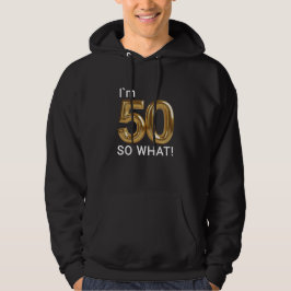 I'm 50 So What Funny 50th Birthday Hoodie