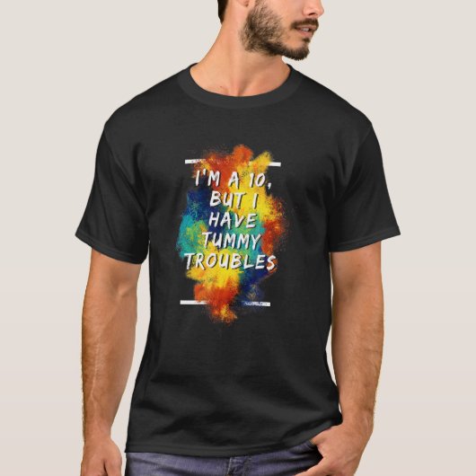 I'm A 10 But I Have Tummy Troubles  1 T-Shirt (Vorderseite)