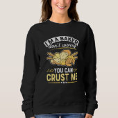 I'm A Baker Can Crust Me Baked Pastry Baking Brea Sweatshirt (Vorderseite)